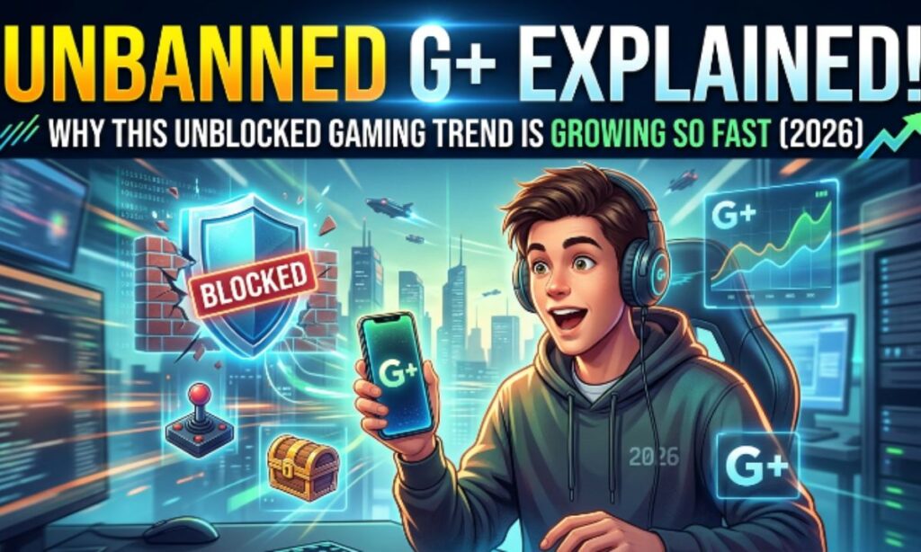 Unbanned G+ Explained Why This Unblocked Gaming Trend Is Growing So Fast (2026)