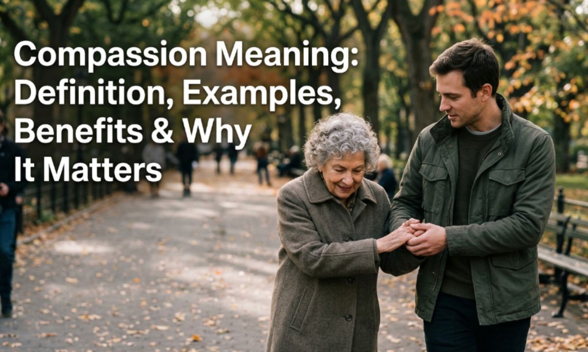 Compassion Meaning: Definition, Examples, Benefits & Why It Matters